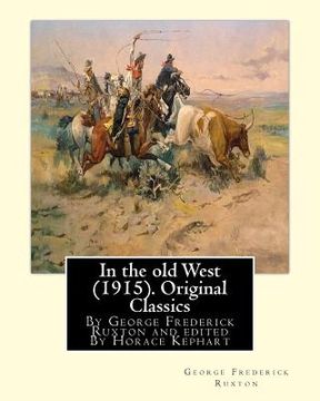 portada In the old West (1915). By George Frederick Ruxton (Original Classics): edited By Horace Kephart (Kephart, Horace, 1862-1931) (en Inglés)
