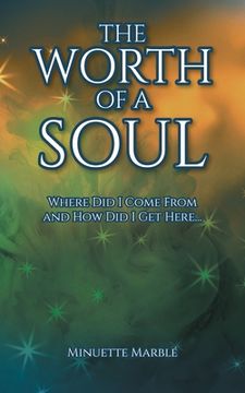portada The Worth of a Soul: Where Did I Come From and How Did I Get Here... (en Inglés)