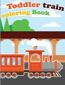 portada Toddler Train Coloring Book: Train coloring book for kids & toddlers - activity books for preschooler (en Inglés)