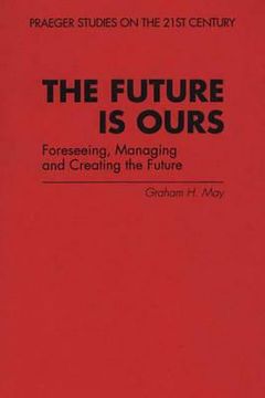 portada the future is ours: foreseeing, managing and creating the future (en Inglés)