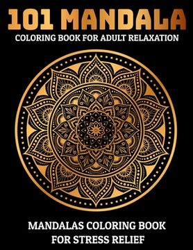 portada 101 Mandala Coloring Book For Adult Relaxation: Mandalas Coloring Book For Stress Relief: Relaxation Mandala Designs (in English)