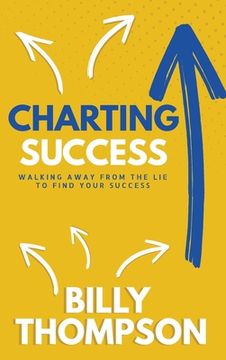 portada Charting Success: Walking Away from the Lie to Find Your Success (en Inglés)
