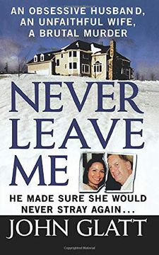 portada Never Leave me: An Obsessive Husband, an Unfaithful Wife, a Brutal Murder (en Inglés)