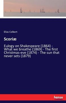portada Scoriæ: Eulogy on Shakespeare (1864) - What we breathe (1869) - The first Christmas-eve (1874) - The sun that never sets (1879 (en Inglés)