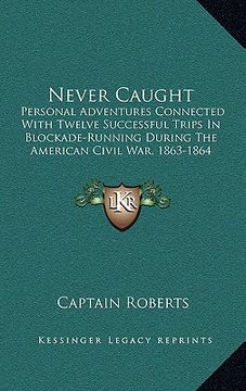 portada never caught: personal adventures connected with twelve successful trips in blockade-running during the american civil war, 1863-186 (in English)