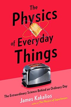 portada The Physics of Everyday Things: The Extraordinary Science Behind an Ordinary day (en Inglés)