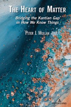 portada The Heart of Matter: Bridging the Kantian Gap in How We Know Things (en Inglés)