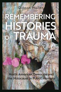 portada Remembering Histories of Trauma: North American Genocide and the Holocaust in Public Memory (in English)