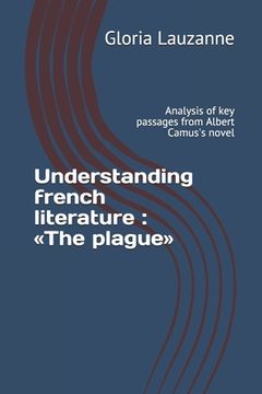 portada Understanding french literature: The plague: Analysis of key passages from Albert Camus's novel (en Inglés)