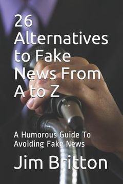 portada 26 Alternatives to Fake News from A to Z: A Humorous Guide to Avoiding Fake News (en Inglés)