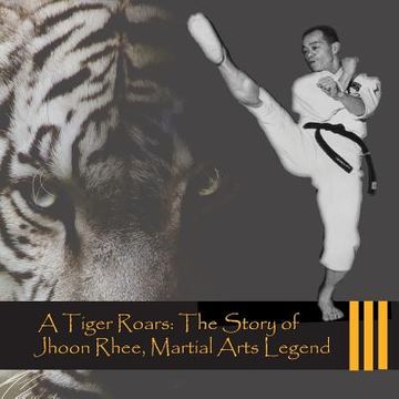portada A Tiger Roars: The Story of Jhoon Rhee, Martial Arts Legend (en Inglés)