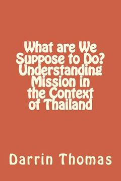 portada What are We Suppose to Do? Understanding Mission in the Context of Thailand (en Inglés)