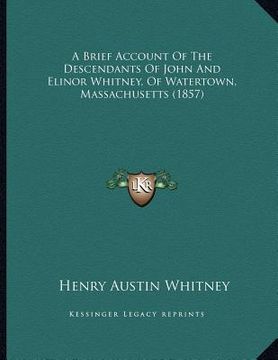 portada a brief account of the descendants of john and elinor whitney, of watertown, massachusetts (1857) (in English)