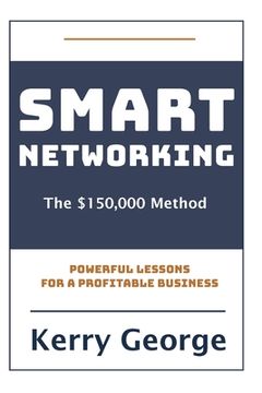 portada Smart Networking - The $150,000 Method: Powerful Lessons For A Profitable Business (en Inglés)