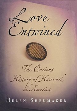 portada Love Entwined: The Curious History of Hairwork in America (en Inglés)