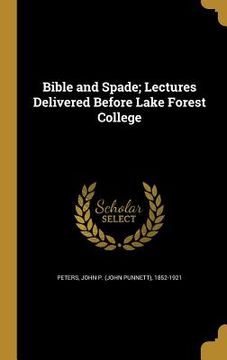 portada Bible and Spade; Lectures Delivered Before Lake Forest College (in English)