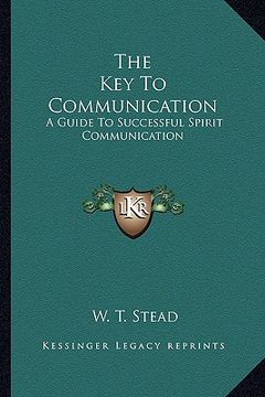 portada the key to communication: a guide to successful spirit communication (en Inglés)