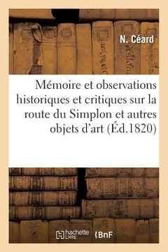 portada Mémoire Et Observations Historiques Et Critiques Sur La Route Du Simplon Et Autres Objets d'Art: Adressés À M. Ch. Dupin (en Francés)