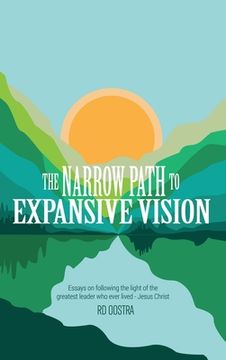 portada The Narrow Path to Expansive Vision: Essays on Following the Light of the Greatest Leader Who Ever Lived-Jesus Christ (in English)