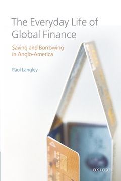 portada The Everyday Life of Global Finance: Saving and Borrowing in Anglo-America (en Inglés)