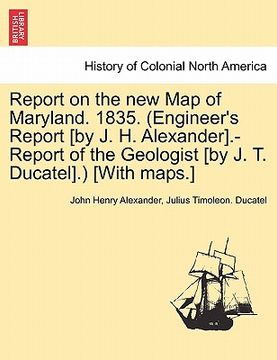 portada report on the new map of maryland. 1835. (engineer's report [by j. h. alexander].-report of the geologist [by j. t. ducatel].) [with maps.] (en Inglés)