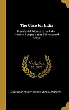 portada The Case for India: Presidential Address to the Indian National Congress at its Thirty-second Annua