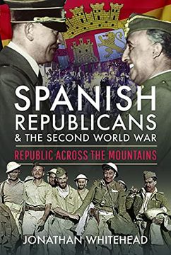 portada Spanish Republicans and the Second World War: Republic Across the Mountains (en Inglés)