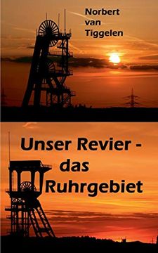 portada Unser Revier - das Ruhrgebiet: Mit Ecken und Kanten aus Kohle und Stahl, Doch Ganz Tief im Herzen oft Treu und Loyal! (in German)