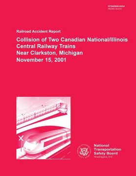 portada Railroad Accident Report: Collision of Two Canadian National/Illinois Central Railway Trains Near Clarkston, Michigan November 15, 2001 (en Inglés)