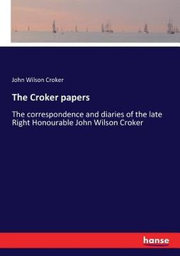 portada The Croker papers: The correspondence and diaries of the late Right Honourable John Wilson Croker (en Inglés)