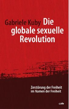 portada Die globale sexuelle Revolution: Zerstörung der Freiheit im Namen der Freiheit. Vorwort von Prof. Dr. Robert Spaemann