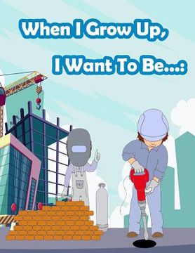 portada When I Grow Up, I Want To Be...: Fun Activity for Kids in Career theme Coloring, Mazes, Trace numbers, Count the number and More. (Activity book for K