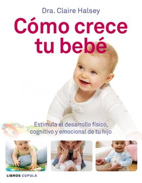 portada Cómo Crece tu Bebé: Estimula el Desarrollo Físico, Cognitivo y Emocional de tu Hijo (Padres e Hijos (L. Cupula)) (in Spanish)
