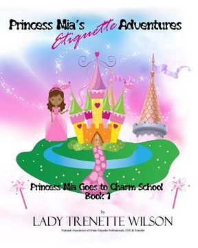 portada Princess Mia's Etiquette Adventures: Princess Mia Goes to Charm School (en Inglés)