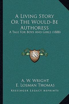 portada a living story or the would-be authoress: a tale for boys and girls (1888) (in English)