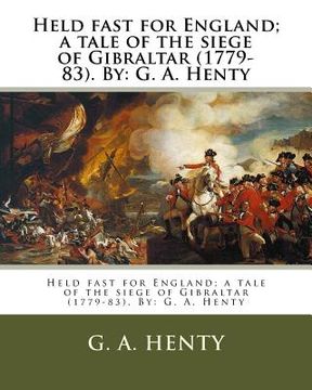 portada Held fast for England; a tale of the siege of Gibraltar (1779-83). By: G. A. Henty