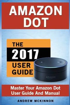 portada Amazon Dot: Master Your Amazon Dot User Guide and Manual (en Inglés)