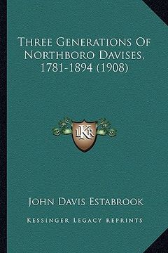 portada three generations of northboro davises, 1781-1894 (1908) (in English)