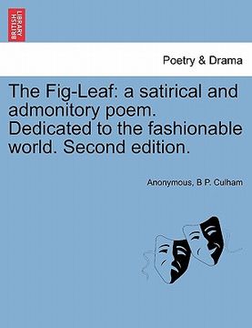 portada the fig-leaf: a satirical and admonitory poem. dedicated to the fashionable world. second edition. (en Inglés)