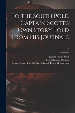portada To the South Pole. Captain Scott's Own Story Told From His Journals; 1 (en Inglés)