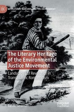 portada The Literary Heritage of the Environmental Justice Movement: Landscapes of Revolution in Transatlantic Romanticism (en Inglés)
