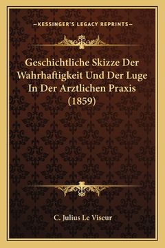 portada Geschichtliche Skizze Der Wahrhaftigkeit Und Der Luge In Der Arztlichen Praxis (1859) (en Alemán)