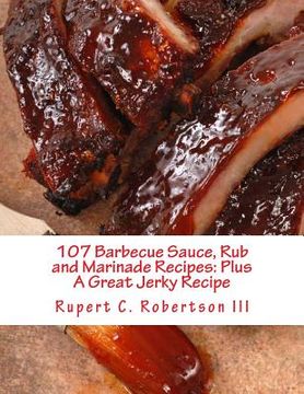 portada 107 Barbecue Sauce, rub and Marinade Recipes: Plus a Great Jerky Recipe (en Inglés)