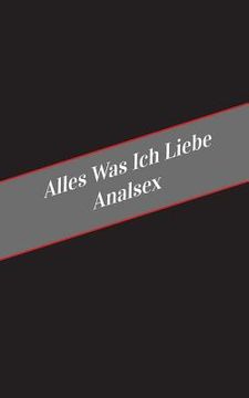 portada Alles Was Ich Liebe Analsex: Ein Sicherer Platz Fur Deine Kinky Gedanken (in German)