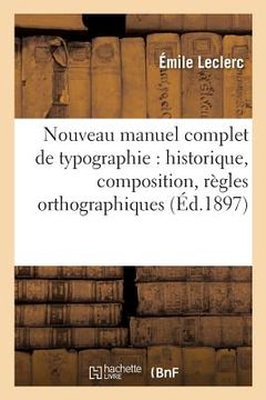 portada Nouveau Manuel Complet de Typographie: Historique, Composition, Règles Orthographiques: , Imposition, Travaux de Ville, Journaux, Tableaux, Algèbre...