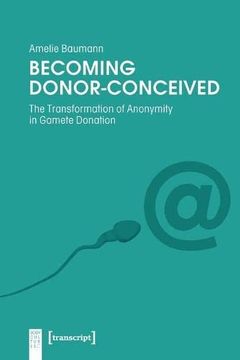 portada Becoming Donor–Conceived – the Transformation of Anonymity in Gamete Donation (Body Cultures) (in English)