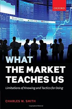 portada What the Market Teaches Us: Limitations of Knowing and Tactics for Doing