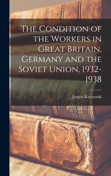 portada The Condition of the Workers in Great Britain, Germany and the Soviet Union, 1932-1938 (en Inglés)