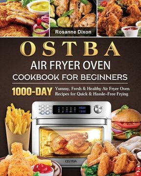portada OSTBA Air Fryer Oven Cookbook for Beginners: 1000-Day Yummy, Fresh & Healthy Air Fryer Oven Recipes for Quick & Hassle-Free Frying (en Inglés)