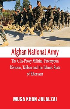 portada Afghan National Army: The Cia-Proxy Militias, Fatemyoun Division, Taliban and the Islamic State of Khorasan (in English)
